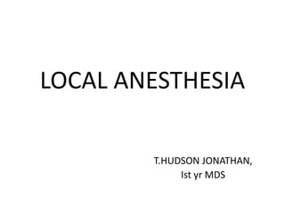 LOCAL ANESTHESIA
T.HUDSON JONATHAN,
Ist yr MDS
 