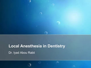 Local Anesthesia in Dentistry
Dr. Iyad Abou Rabii
 
