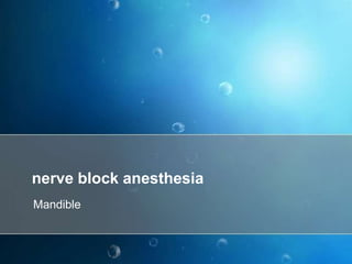 nerve block anesthesia
Mandible
 