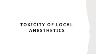 TOXICITY OF LOCAL
ANESTHETICS
 