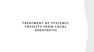 T R E AT M E N T O F S Y S T E M I C
T O X I C I T Y F R O M L O C A L
A N E S T H E T I C
 