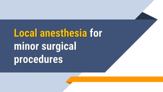 Local anesthesia for
minor surgical
procedures
 