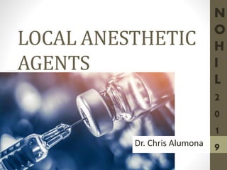 LOCAL ANESTHETIC
AGENTS
Dr. Chris Alumona
N
O
H
I
L
2
0
1
9
 