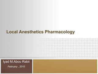 Local Anesthetics Pharmacology




Iyad M.Abou Rabii
  February , 2010
 