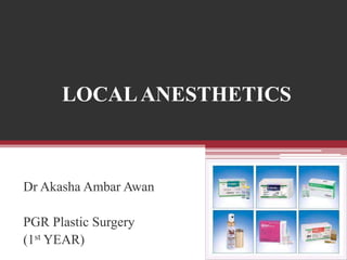 LOCAL ANESTHETICS

Dr Akasha Ambar Awan
PGR Plastic Surgery
(1st YEAR)

 