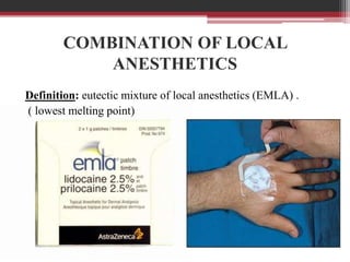 COMBINATION OF LOCAL
ANESTHETICS
Definition: eutectic mixture of local anesthetics (EMLA) .
( lowest melting point)

 