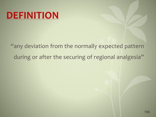 DEFINITION
“any deviation from the normally expected pattern
during or after the securing of regional analgesia”
106
 
