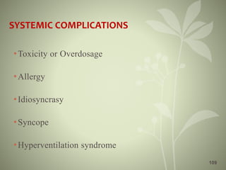 SYSTEMIC COMPLICATIONS
•Toxicity or Overdosage
•Allergy
•Idiosyncrasy
•Syncope
•Hyperventilation syndrome
109
 