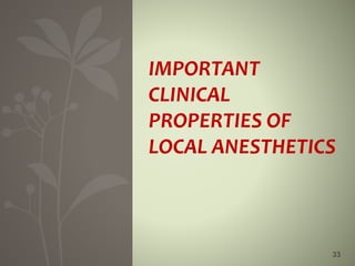 33
IMPORTANT
CLINICAL
PROPERTIES OF
LOCAL ANESTHETICS
 