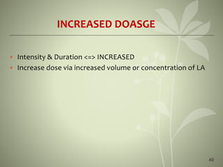 40
INCREASED DOASGE
• Intensity & Duration <=> INCREASED
• Increase dose via increased volume or concentration of LA
 