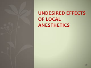 47
UNDESIRED EFFECTS
OF LOCAL
ANESTHETICS
 