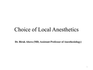 Choice of Local Anesthetics
Dr. Biruk Abera (MD, Assistant Professor of Anesthesiology)
1
 