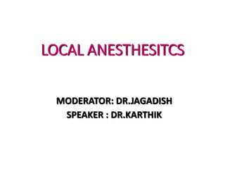 LOCAL ANESTHESITCS
MODERATOR: DR.JAGADISH
SPEAKER : DR.KARTHIK
 