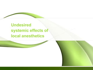Undesired
systemic effects of
local anesthetics
 