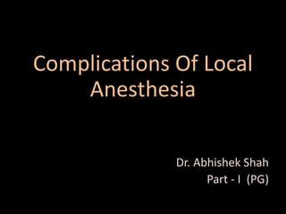 Complications Of Local
Anesthesia
• DrdDr. Abhishek Shah
Part - I (PG)
 