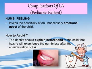 Complications Of LA
(Pediatric Patient)
NUMB FEELING
• Invites the possibility of an unnecessary emotional
upset of the ch...