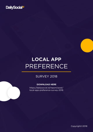 LOCALAPP
PREFERENCE
SURVEY2018
Copyright©2018
DOWNLOADHERE
https://dailysocial.id/report/post/
local-app-preference-survey-2018
 