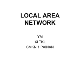 LOCAL AREA
 NETWORK

      YM
    XI TKJ
 SMKN 1 PAINAN
 