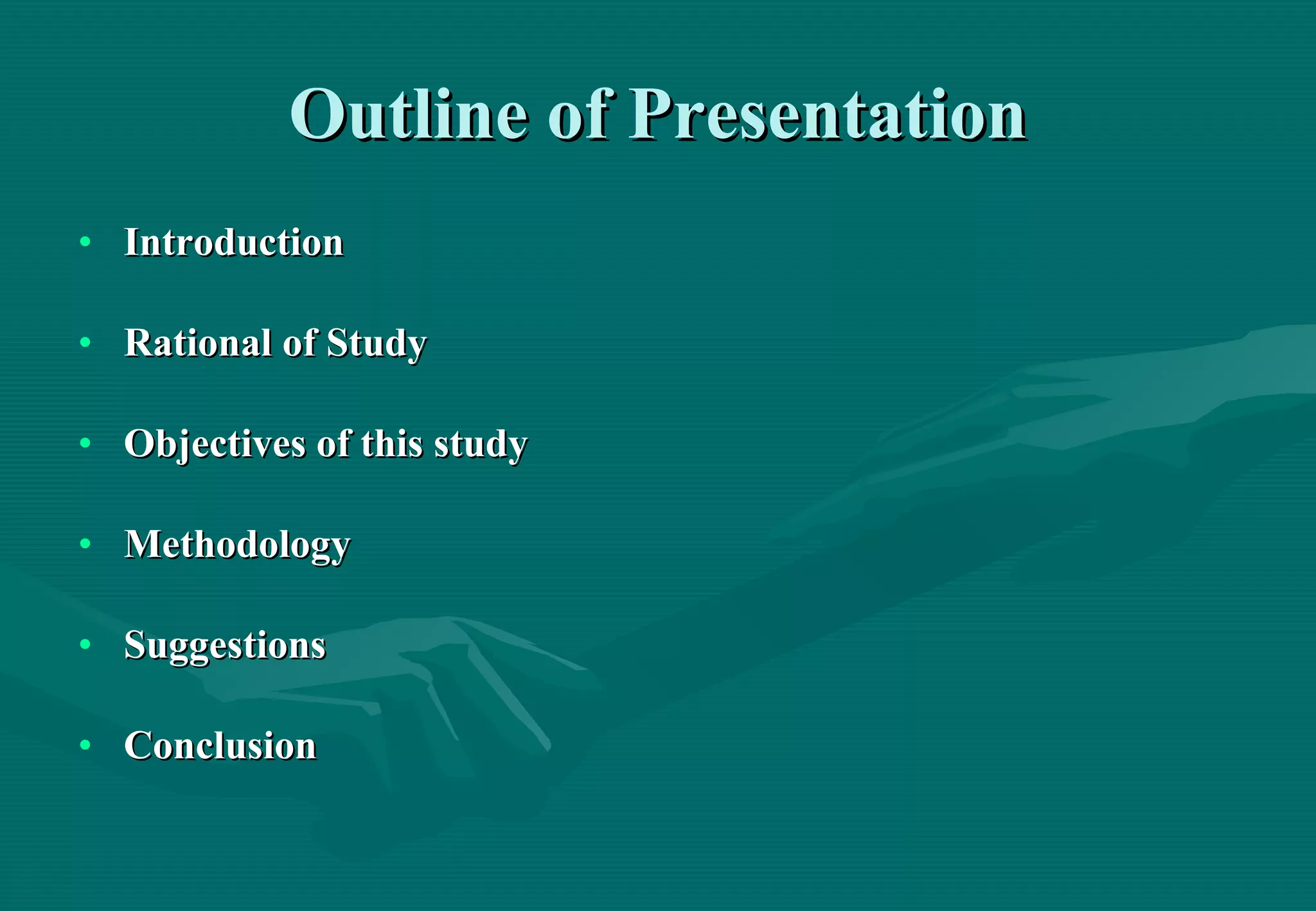 Outline of Presentation Introduction Rational of Study Objectives of this study Methodology Suggestions Conclusion 