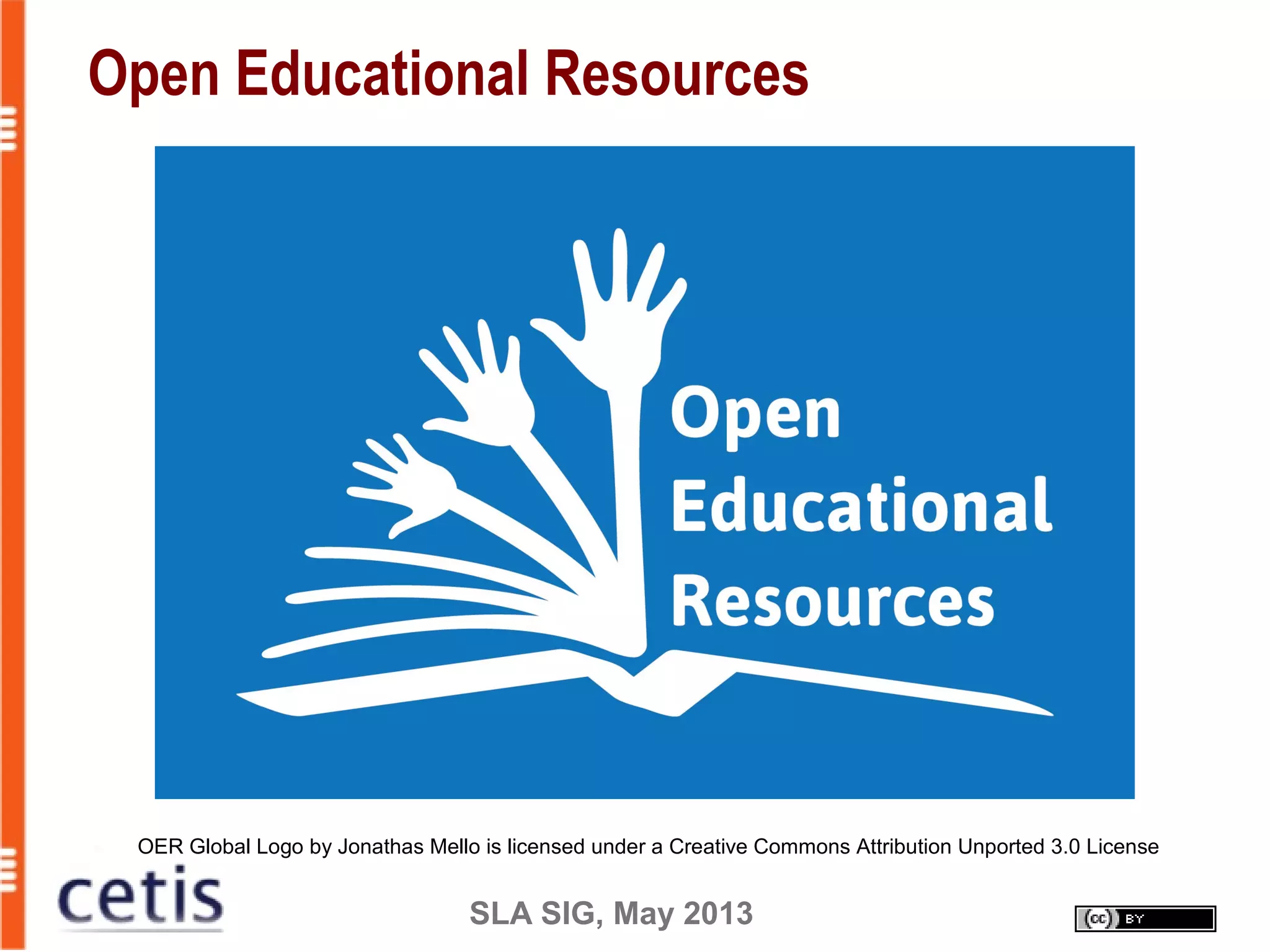 SLA SIG, May 2013
Open Educational Resources
OER Global Logo by Jonathas Mello is licensed under a Creative Commons Attribution Unported 3.0 License
 