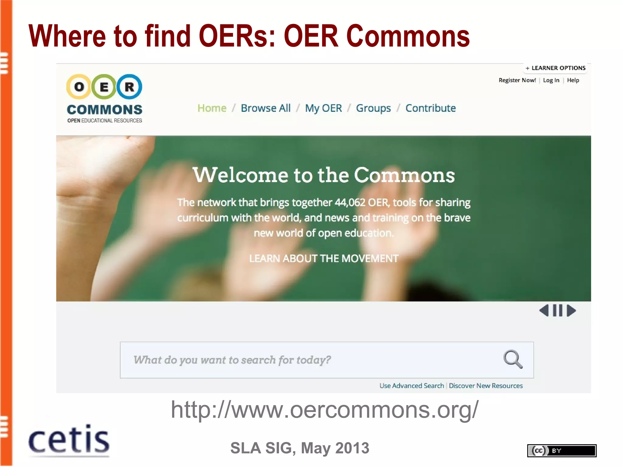 SLA SIG, May 2013
Where to find OERs: OER Commons
http://www.oercommons.org/
 
