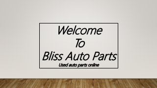 Welcome
To
Bliss Auto Parts
Used auto parts online
 