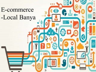 E-commerce
-Local Banya
 