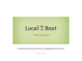 Location based Discovery & Engagement Service

                 Copyright 2009-2012
 