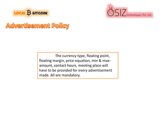 The currency type, floating point,
floating margin, price equation, min & max-
amount, contact hours, meeting place will
have to be provided for every advertisement
made. All are mandatory.
 