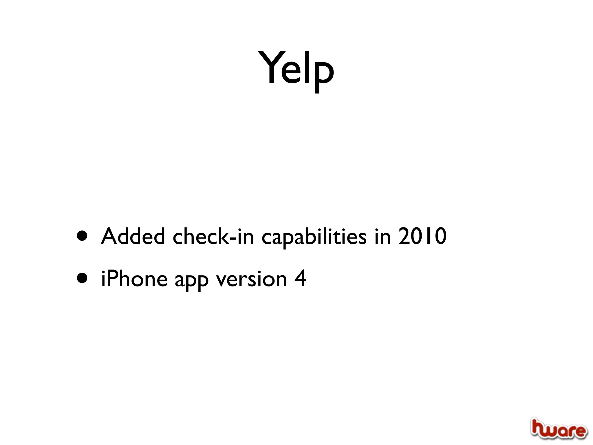 Yelp


• Added check-in capabilities in 2010
• iPhone app version 4
 