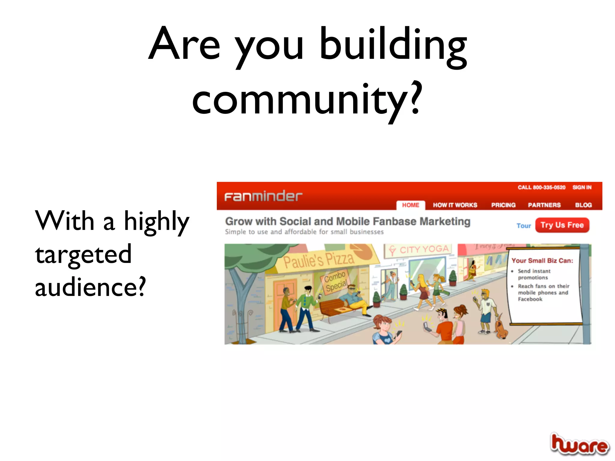 Are you building
           community?

With a highly
targeted
audience?
 