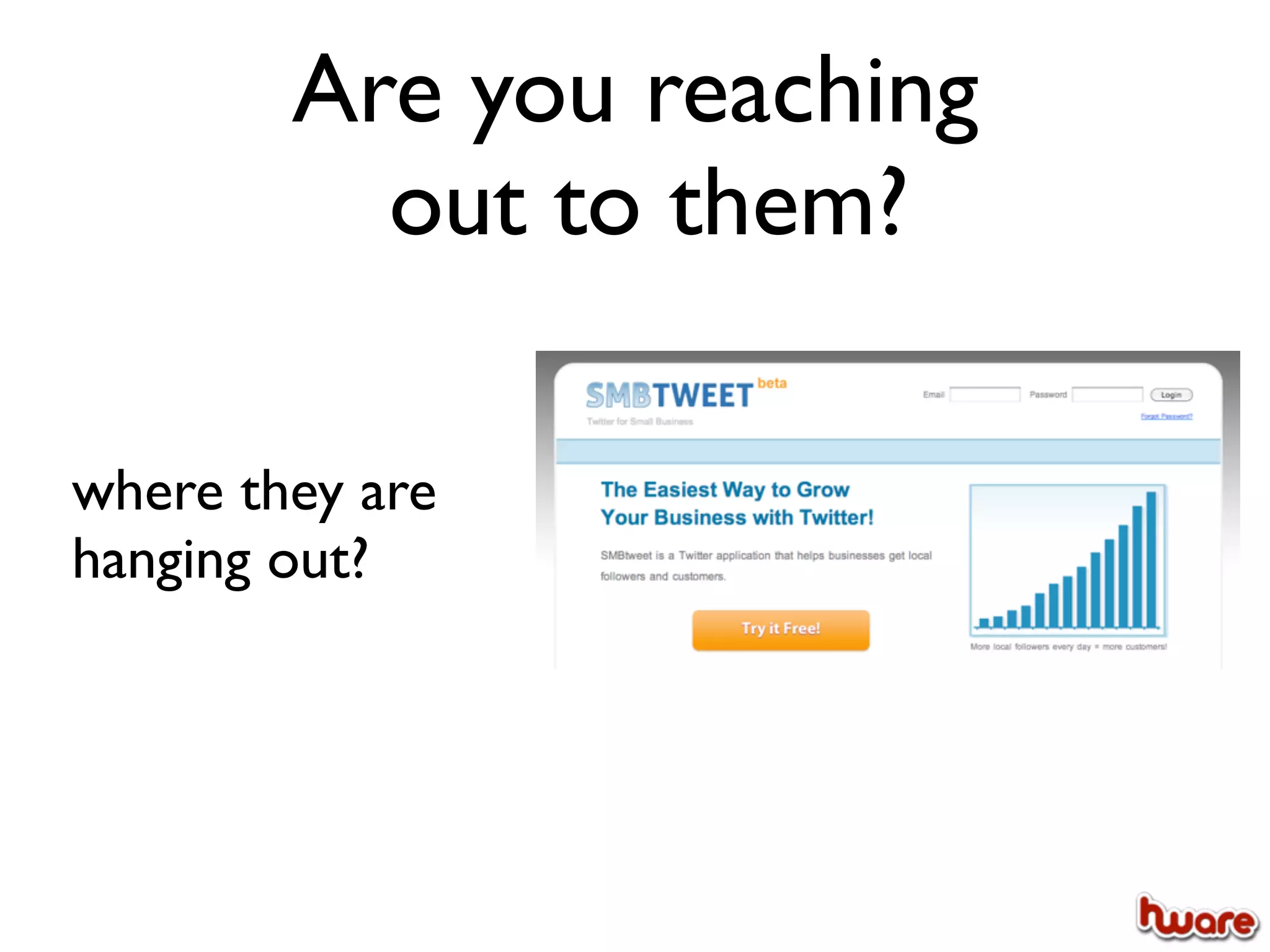 Are you reaching
          out to them?

where they are
hanging out?
 