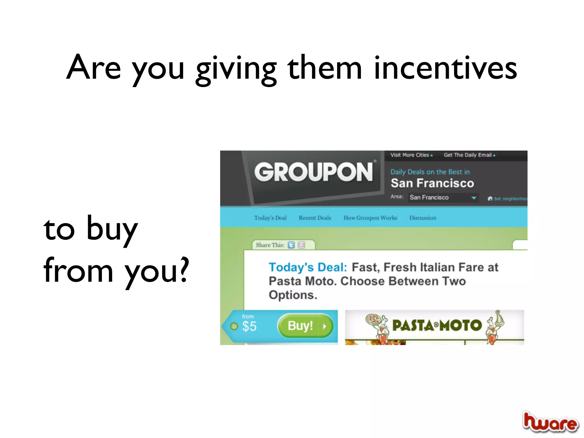 Are you giving them incentives



to buy
from you?
 