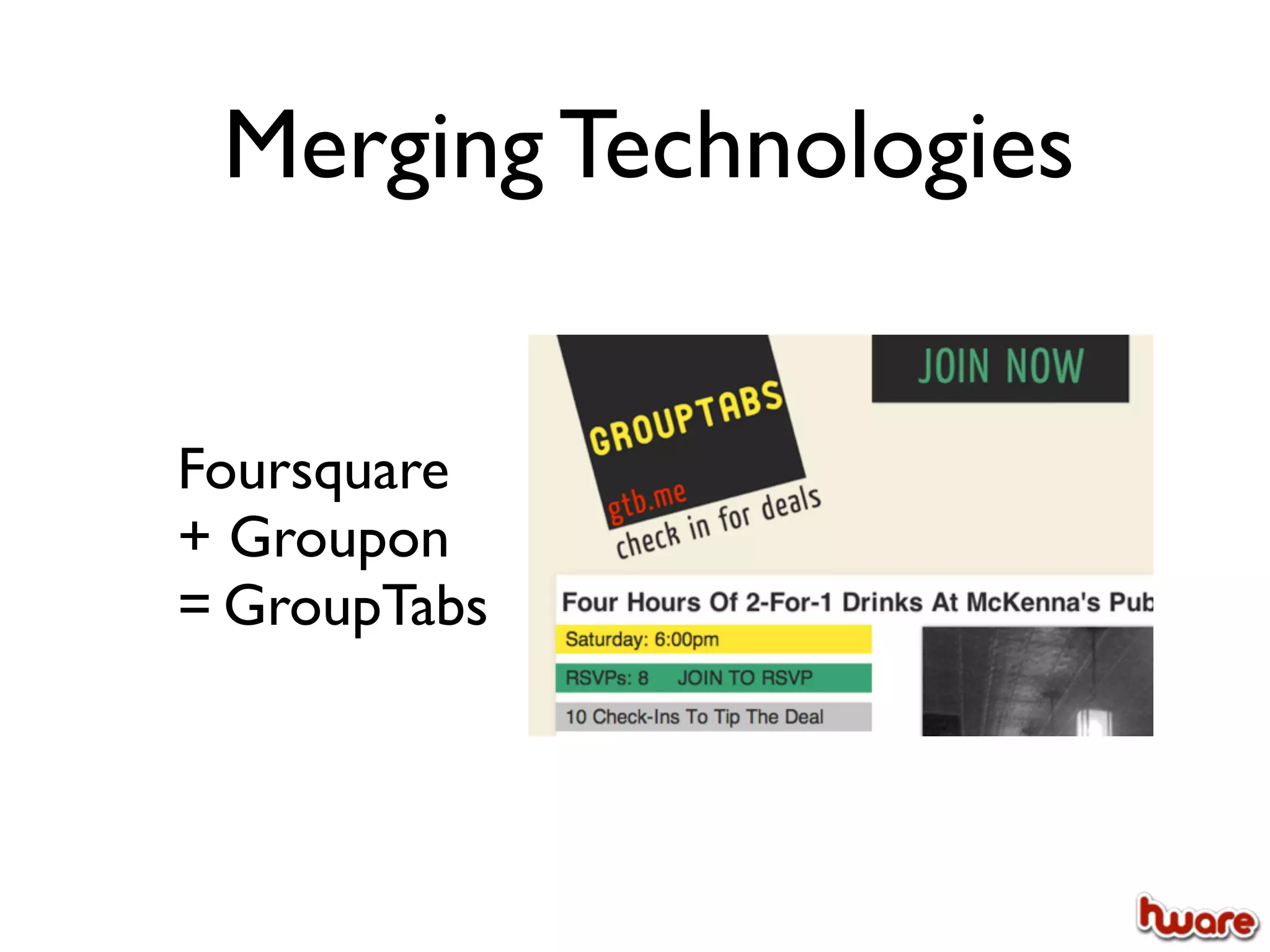 Merging Technologies


Foursquare
+ Groupon
= GroupTabs
 