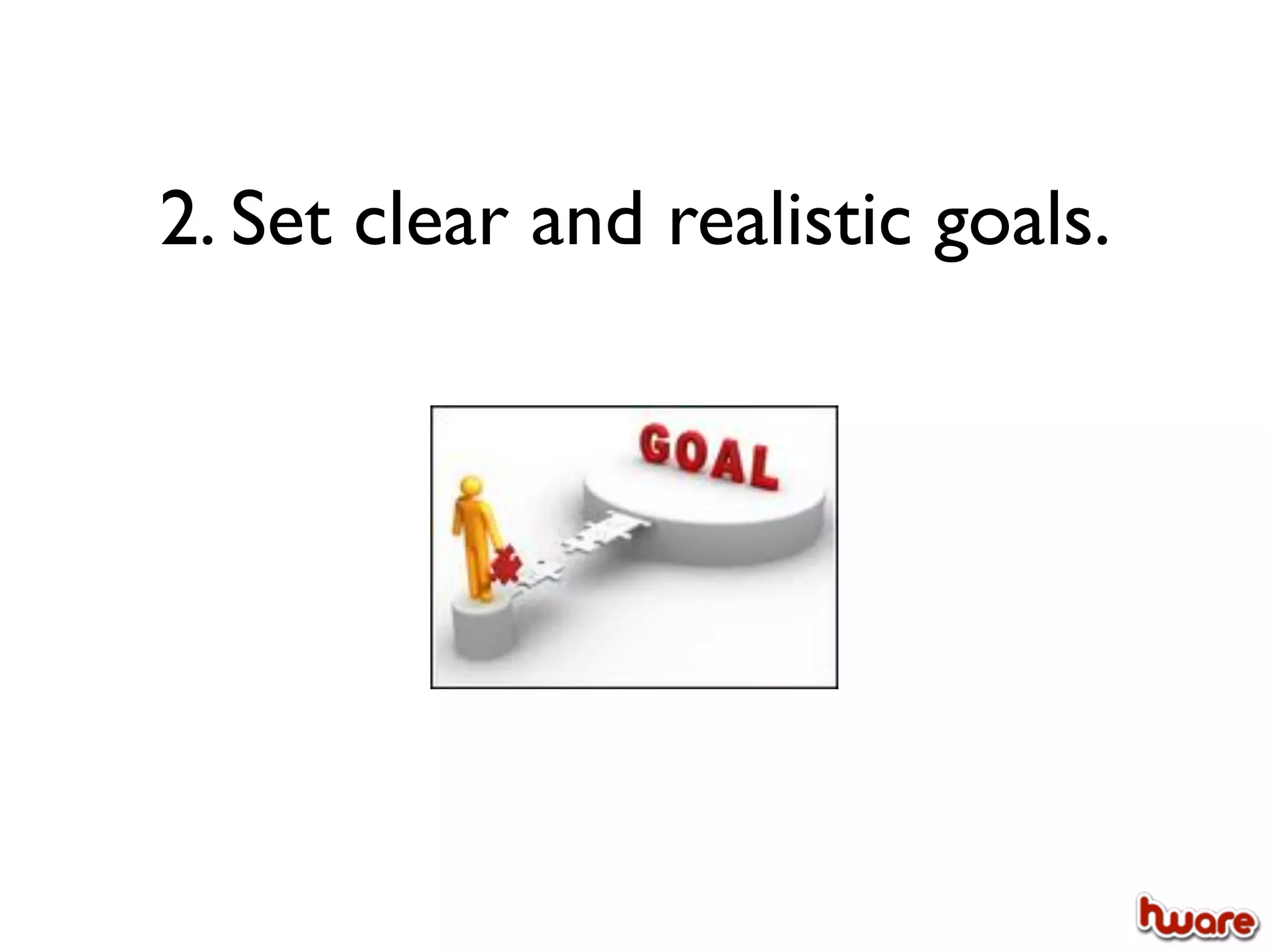 2. Set clear and realistic goals.
 