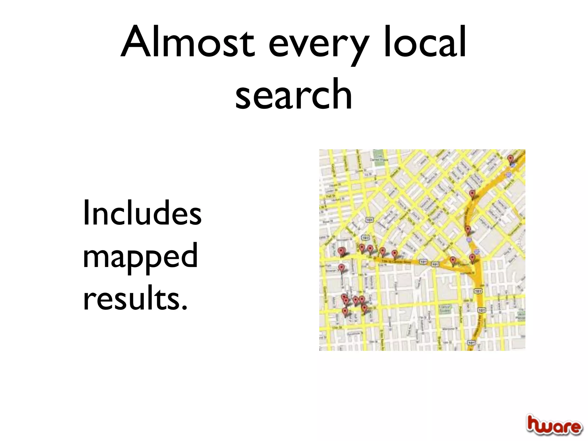 Almost every local
       search

Includes
mapped
results.
 