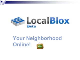 LocalBlox.com Your Neighborhood Online! 