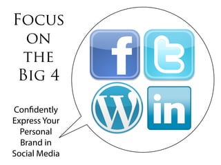 Focus
  on
  the
 Big 4

Con dently
Express Your
  Personal
  Brand in
Social Media
 