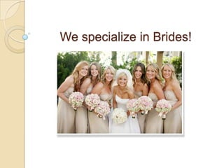 We specialize in Brides! 