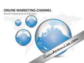ONLINE MARKETING CHANNEL Website Publishing for Local Business 