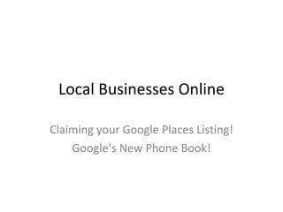 Local Businesses Online Claiming your Google Places Listing! Google’s New Phone Book! 