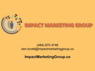 (484) 870 4746
ken.lovett@impactmarketinggroup.co
ImpactMarketingGroup.co
 