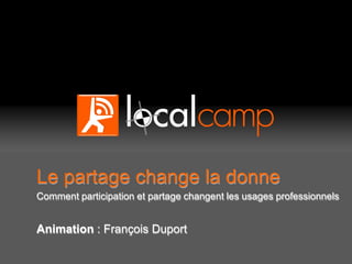 Le partage change la donne
Comment participation et partage changent les usages professionnels


Animation : François Duport
 
