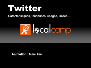 Twitter
Caractéristiques, tendances, usages, limites …




  Animation : Marc Tirel
 