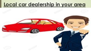 Local car dealership in your area
 