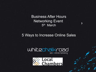 SEO has moved on, have YOU?
Charles Ryder | 9th September 14
Business After Hours
Networking Event
5th March
5 Ways to Increase Online Sales
 