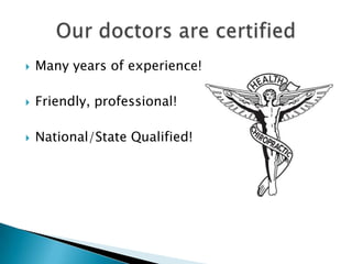 Many years of experience!Friendly, professional!National/State Qualified!Our doctors are certified