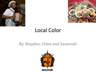 Local Color By: Braydon, Chloe and Savannah 