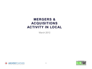 MERGERS &
  ACQUISITIONS
ACTIVITY IN LOCAL
     March 2012




          1
 