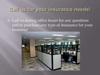 Call us for your insurance needs!Call us during office hours for any questions and to purchase any type of insurance for your business!